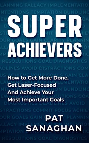 Super Achievers: How to Get More Done, Get Laser-Focused and Achieve Your Most Important Goals - Pdf